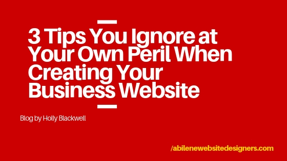 graphic showing 3 Tips You Ignore At Your Own Peril When Creating Your Business Website